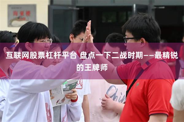 互联网股票杠杆平台 盘点一下二战时期——最精锐的王牌师