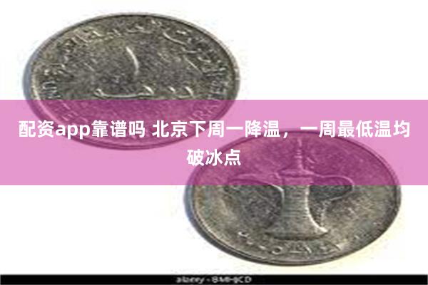 配资app靠谱吗 北京下周一降温，一周最低温均破冰点