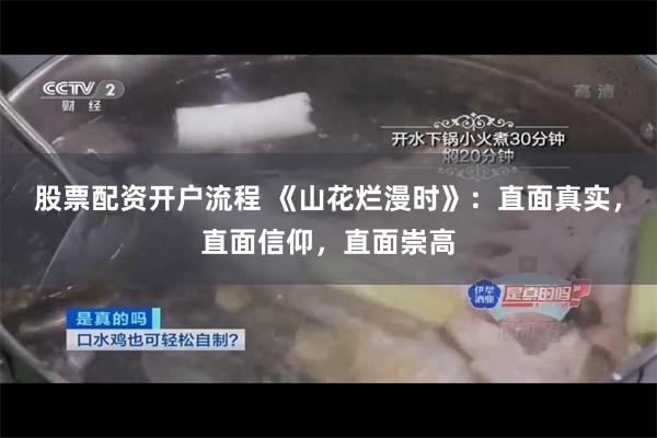 股票配资开户流程 《山花烂漫时》：直面真实，直面信仰，直面崇高