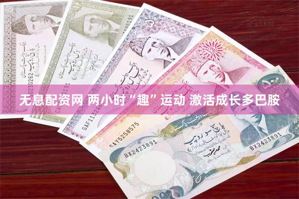 无息配资网 两小时“趣”运动 激活成长多巴胺