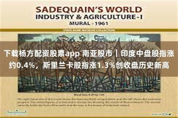 下载杨方配资股票app 南亚股市｜印度中盘股指涨约0.4%，斯里兰卡股指涨1.3%创收盘历史新高