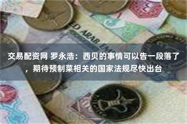交易配资网 罗永浩：西贝的事情可以告一段落了，期待预制菜相关的国家法规尽快出台